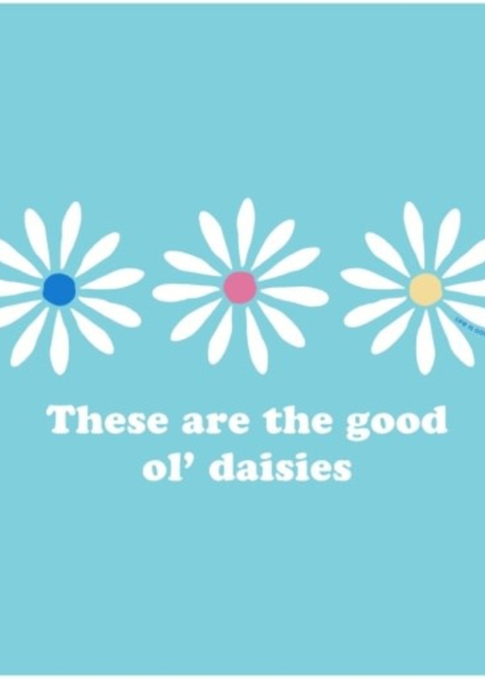 Life is Good WOMEN'S THESE ARE THE GOOD OLD DAISIES S