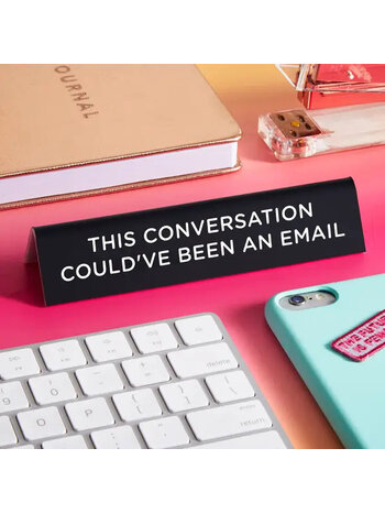 The Found This Conversation Could've Been an Email Sign