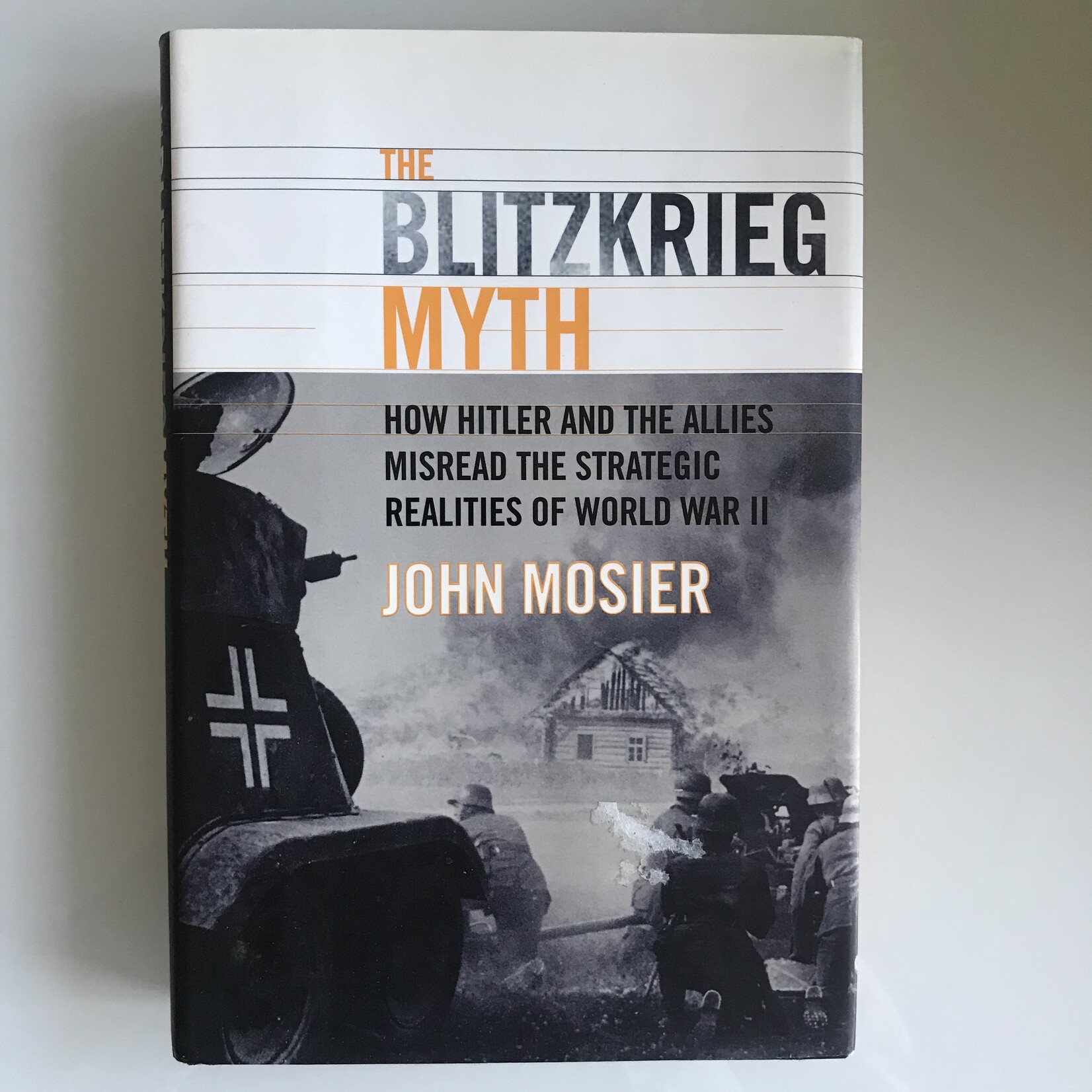 John Mosier - The Bliztkrieg Myth: How Hitler And The Allies Misread The Strategic Realities Of World War II - Hardback (USED)