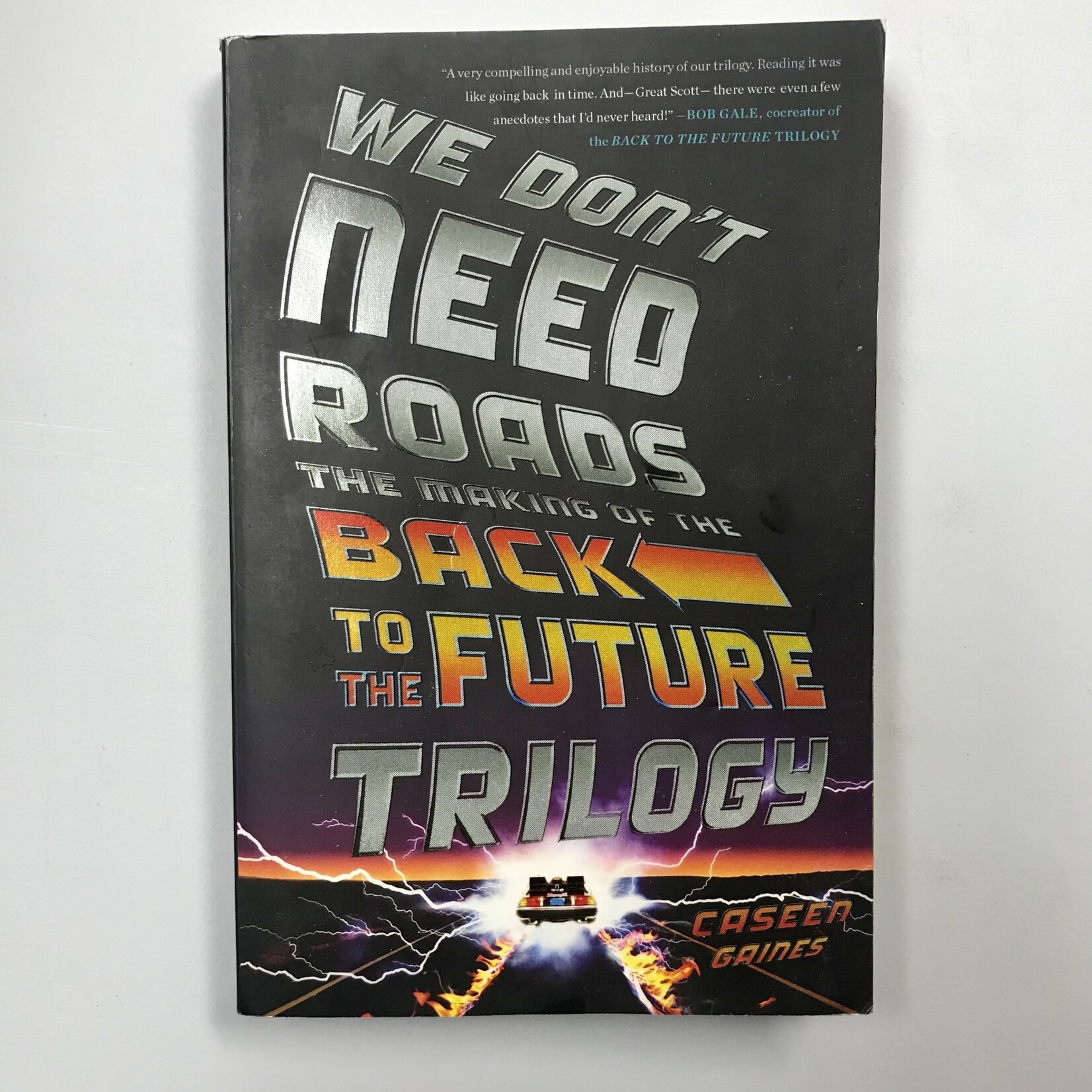 Caseen Gaines - We Don't Need Roads: The Making Of The Back To The Future Trilogy - Paperback (USED)
