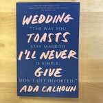 Ada Calhoun - Wedding Toasts I’ll Never Give - Paperback (USED)