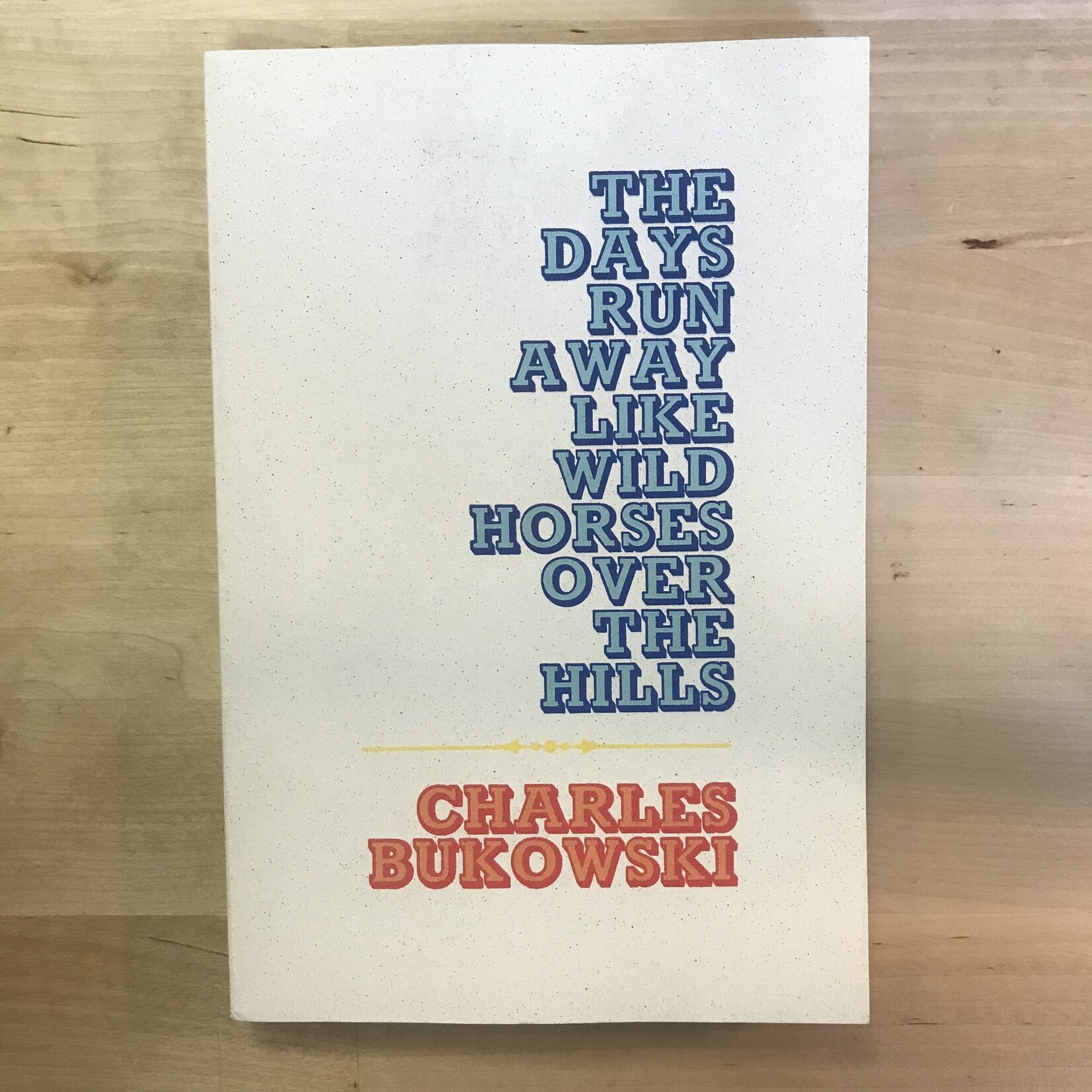 Charles Bukowski - The Days Run Away Like Wild Horses Over The Hills - Paperback (USED)