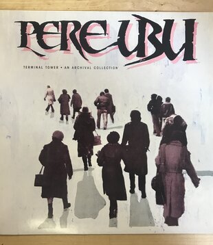 Pere Ubu - Terminal Tower: An Archival Collection (CLEAR 2018 RE) - 302 067 492 - Vinyl LP (USED)