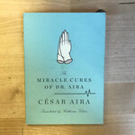 Cesar Aira - The Miracle Cures Of Dr. Aira - Paperback (USED)