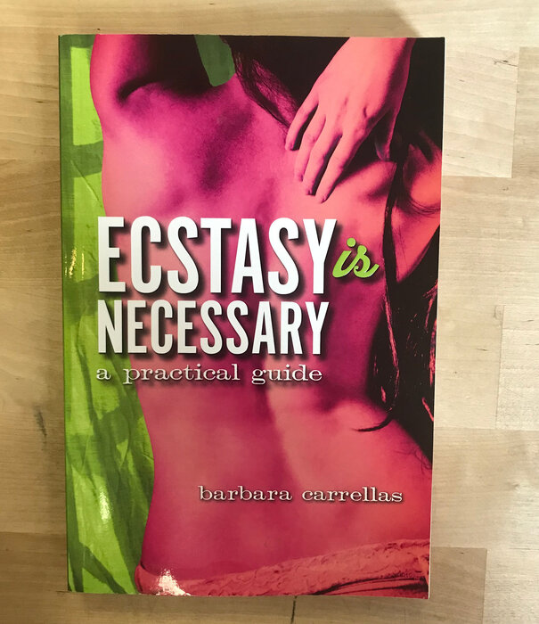 Barbara Carrellas - Ecstasy Is Necessary: A Practical Guide - Paperback (USED)