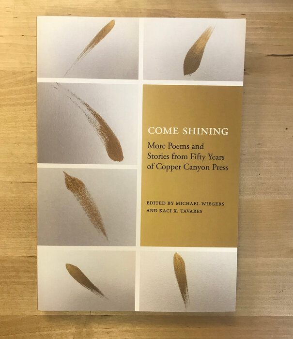 Michael Wiegers, Kaci X. Tavares (Editors) - Come Shining: More Poems And Stories From Fifty Years Of Copper Canyon Press - Paperback (USED)