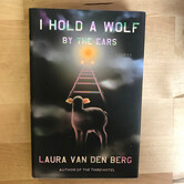 Laura Van Den Berg - I Hold A Wolf By The Ears - Hardback (USED)