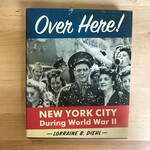 Lorraine B. Diehl - Over Here! New York City During World War II - Paperback (USED)