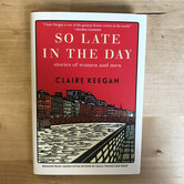 Claire Keegan - So Late In The Day - Hardback (NEW)