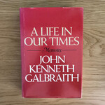 John Kenneth Galbraith - A Life In Our Times - Hardback (USED)