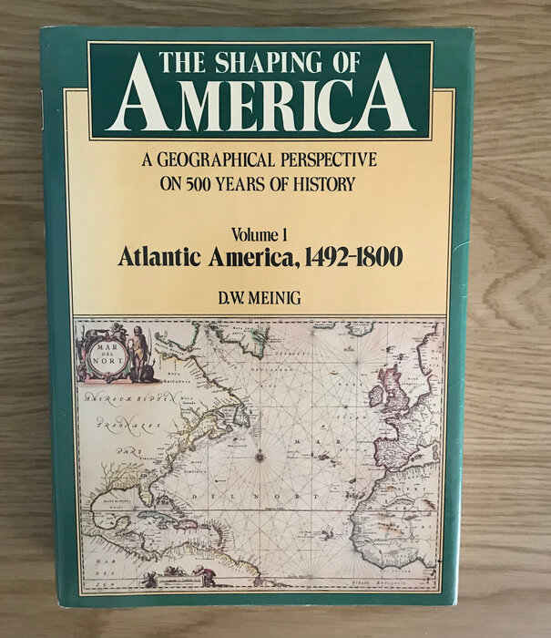 D.W. Meinig - The Shaping of America: A Geographical Perspective on 500 Years of History: Volume 1 Atlantic America, 1492-1800 - Hardback (USED)