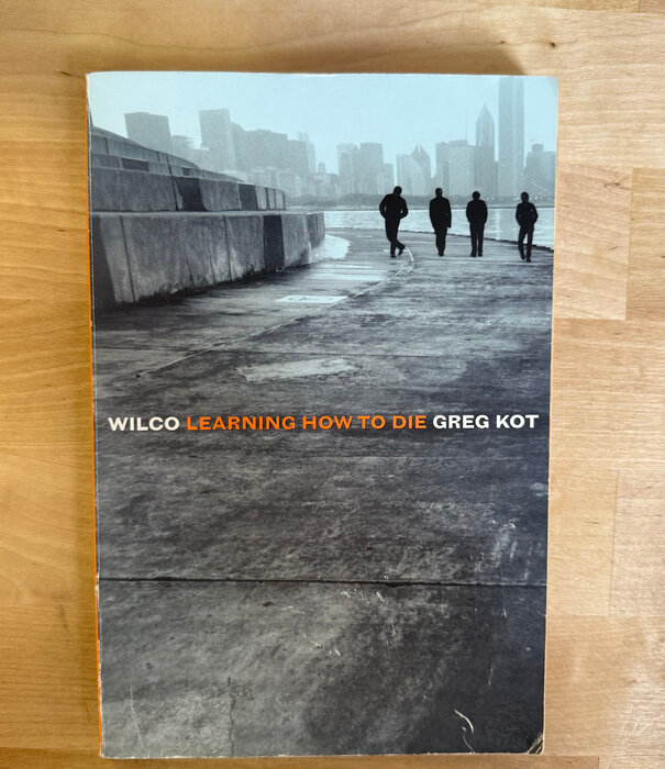 Greg Kot - Wilco: Learning How To Die - Paperback (USED)