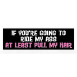 Rainbow Depot “If You’re Going to Ride My Ass…” Bumper Sticker