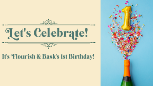 Let's Celebrate! Flourish & Bask is One Year Old.
