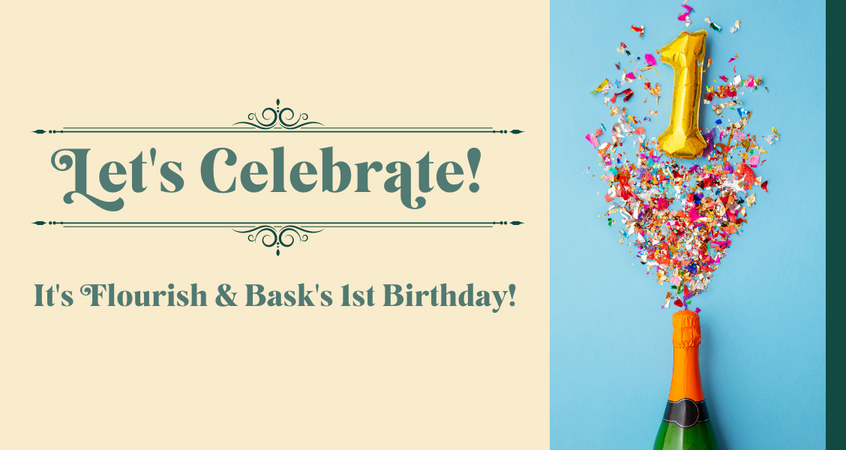 Let's Celebrate! Flourish & Bask is One Year Old.