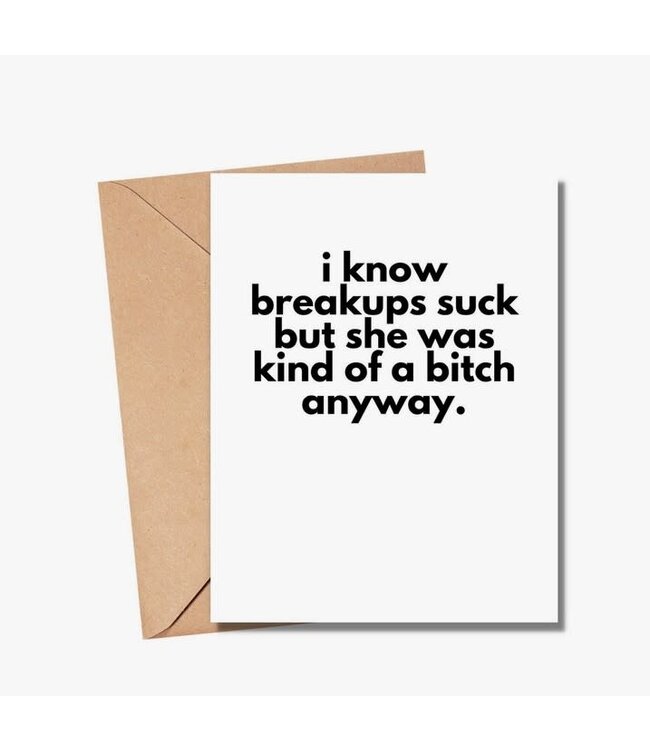 I Know Breakups Suck But She Was Kind Of A Bitch Anyways Card