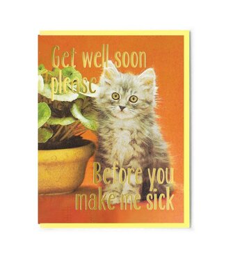 Smitten Kitten Get Well Soon Please Before You Make Me Sick Card