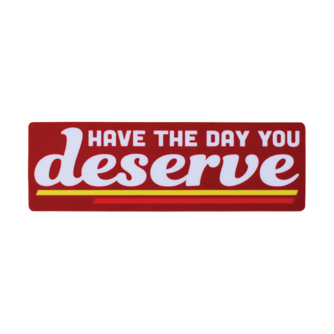Have A Day You Deserve