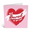 Not Bored Of You Yet Funny Greeting Card