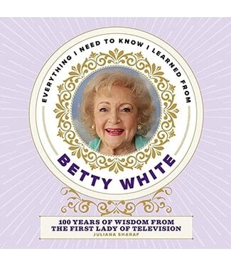 Everything I Learned from Betty White: 100 Years of Wisdom