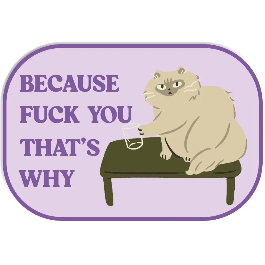 Because F YOU that's why Cat Sticker - Golden Poppy