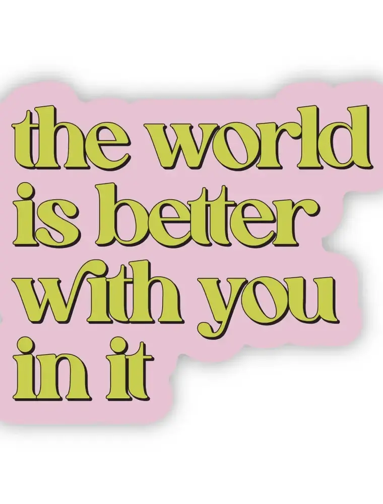 big moods The World Is Better With You In It Sticker