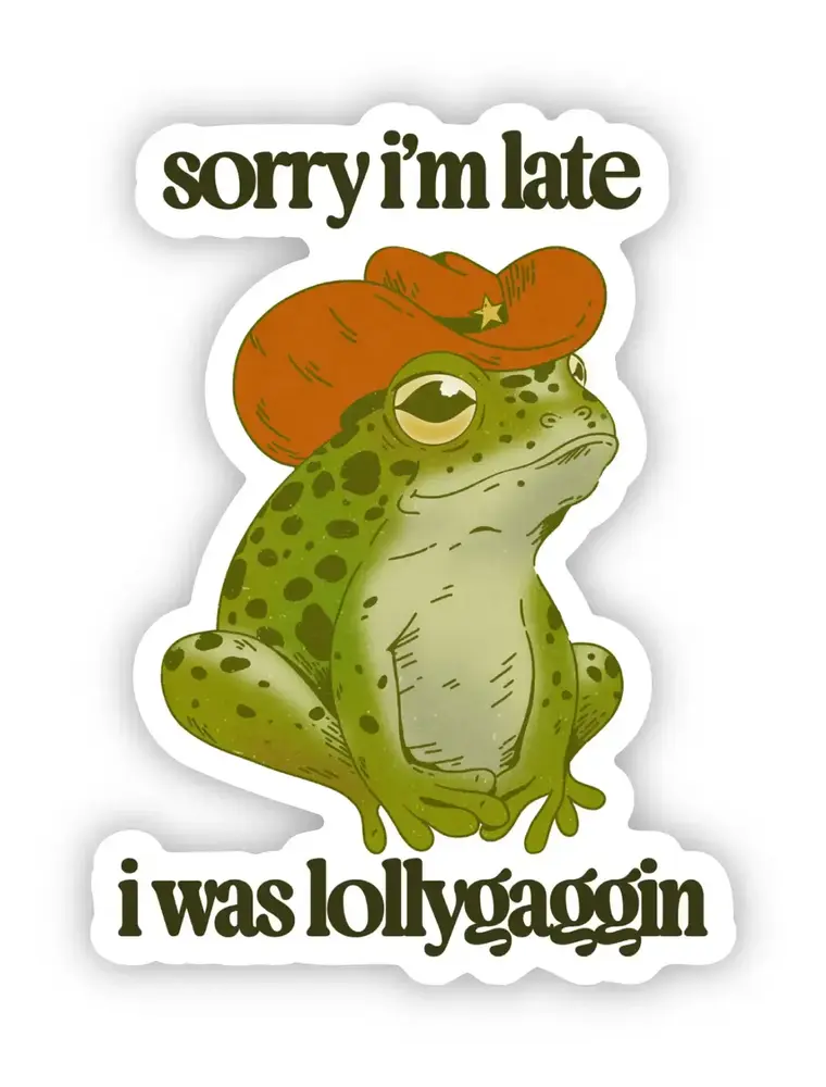 big moods Sorry I'm late I was Lollygaggin Sticker