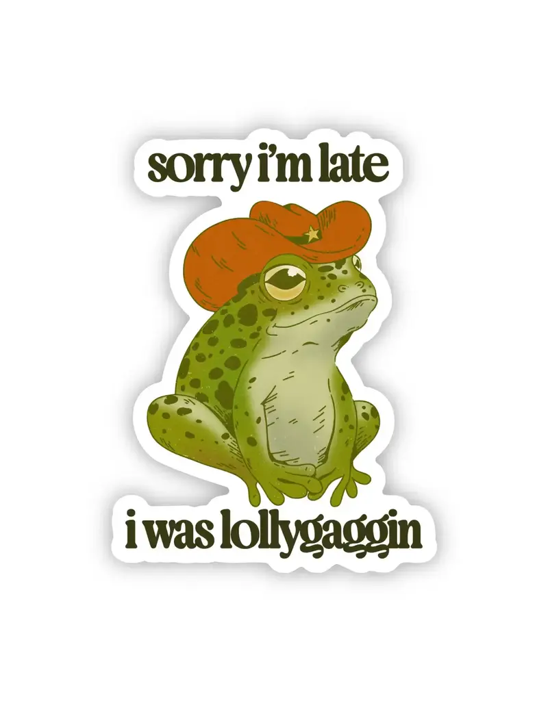 big moods Sorry I'm late I was Lollygaggin Sticker