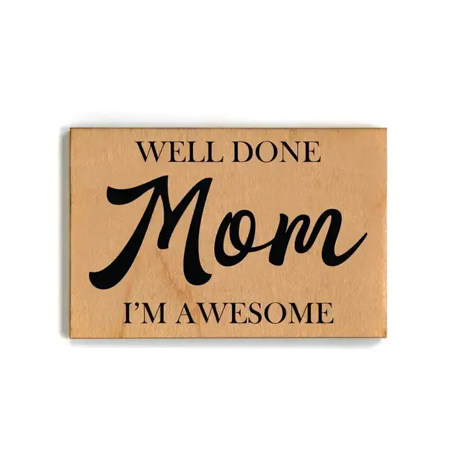 Wooden Magnet - Well Done Mom I'm Awesome