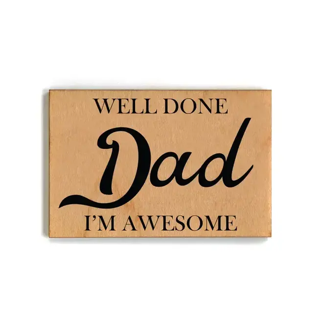 Wooden Magnet - Well Done Dad I'm Awesome