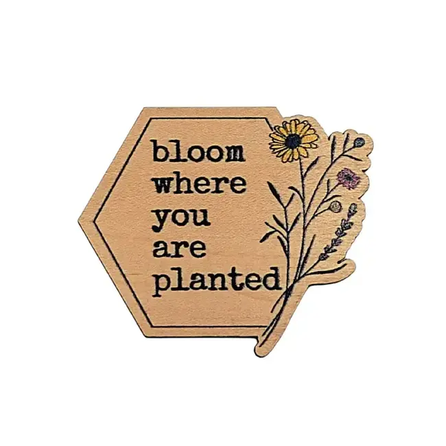 Wooden Magnet - Bloom Where You Are Planted