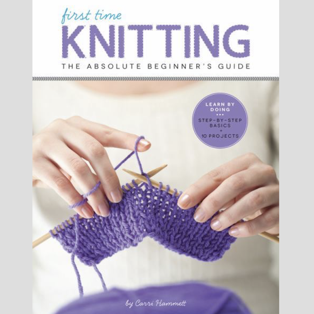 First Time Knitting: The Absolute Beginner's Guide by Carri Hammett