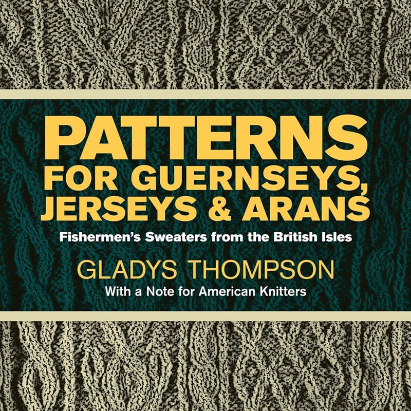 Patterns for Guernseys, Jerseys & Arans: Fishermen's Sweaters from the British Isles by Gladys Thompson