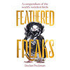 Feathered Freaks: A Compendium of the World's Weirdest Birds