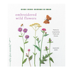 Embroidered Wild Flowers: Patterns Inspired by Field and Forest Embroidered Wild Flowers: Patterns Inspired by Field and Forest