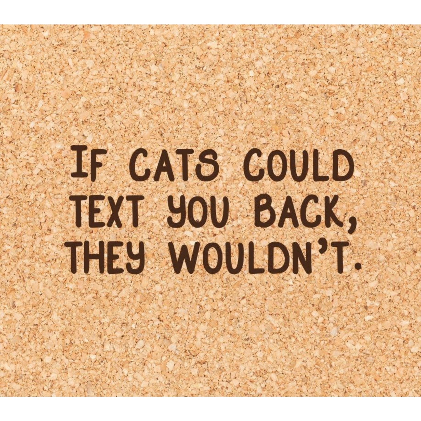 ellembee gift If cats could text you back, they wouldn't. Coaster