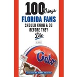 Triumph Books 100 Things Florida Fans Should Know & Do Before They Die