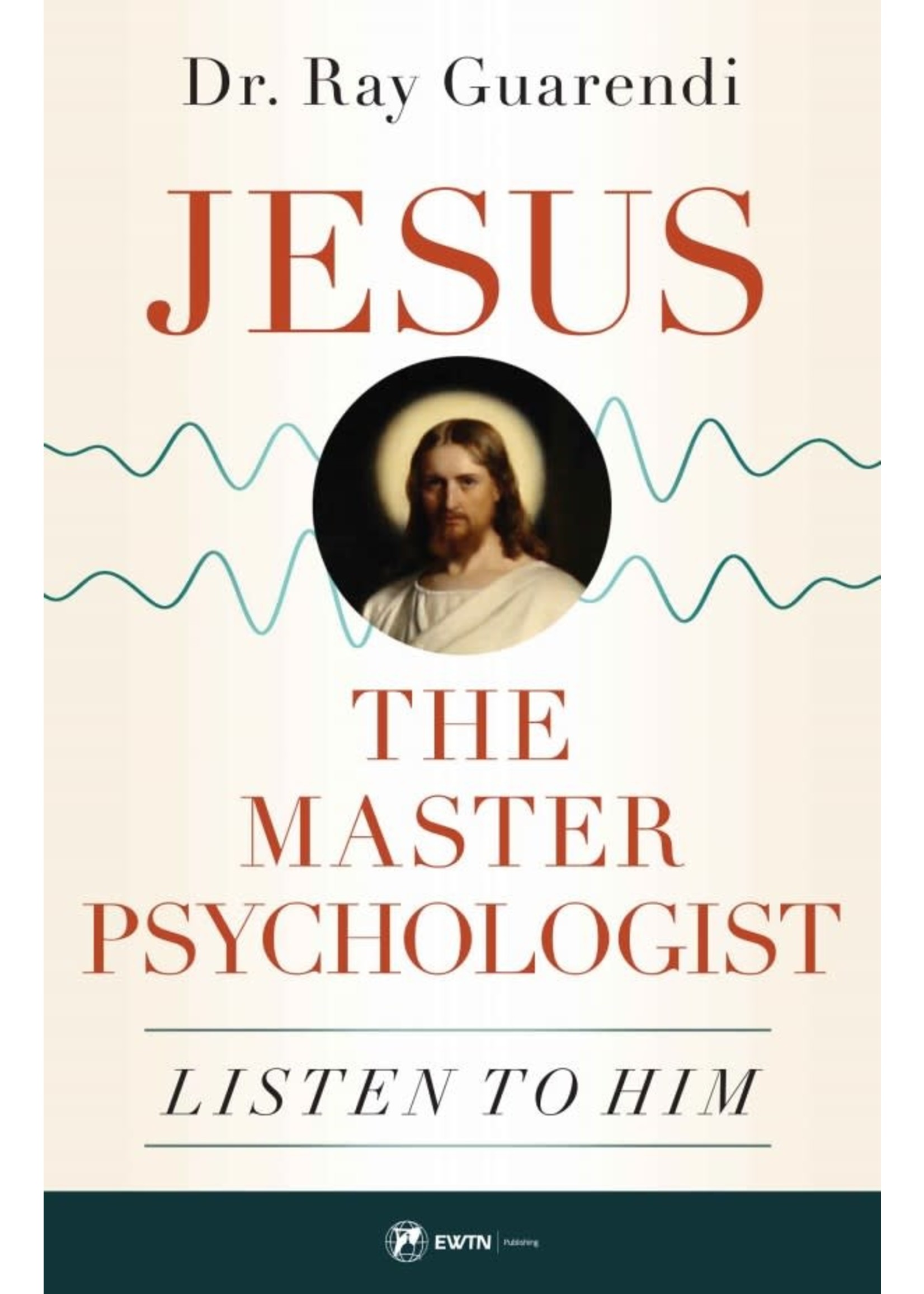 Jesus the Master Psychologist: Listen to Him