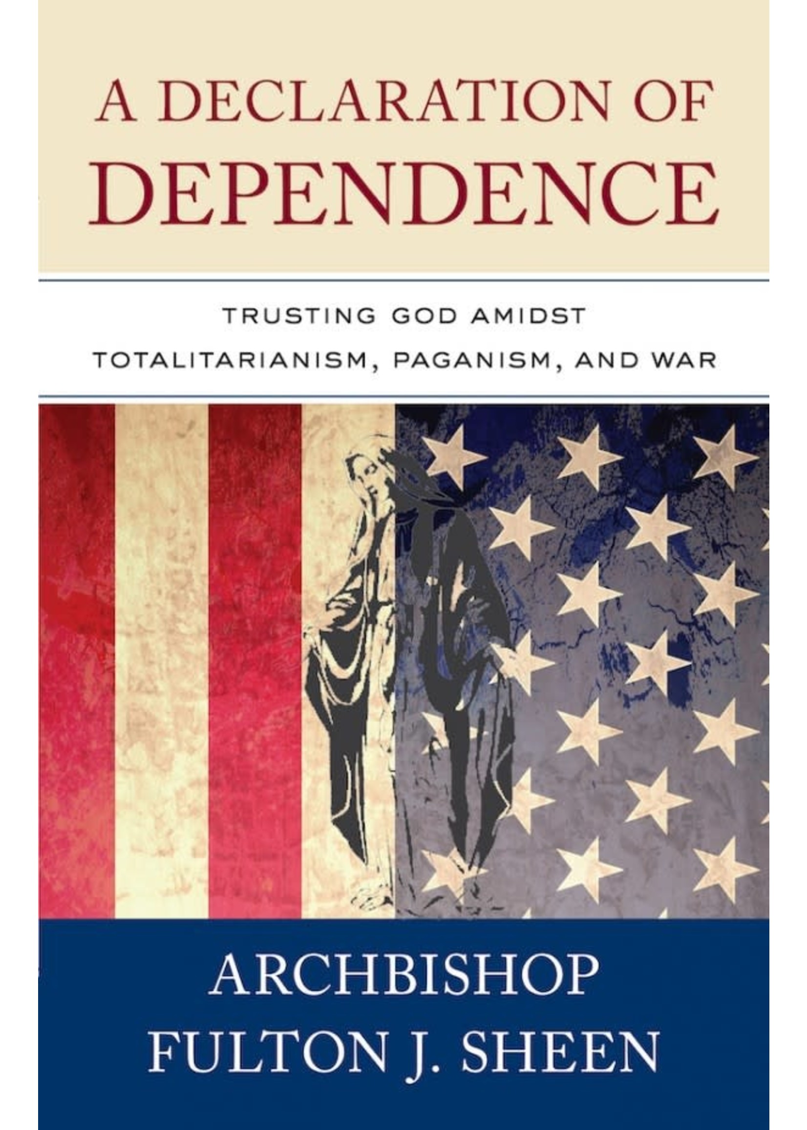 A Declaration of Dependence: Trusting God Amidst Totalitarianism, Paganism, and War