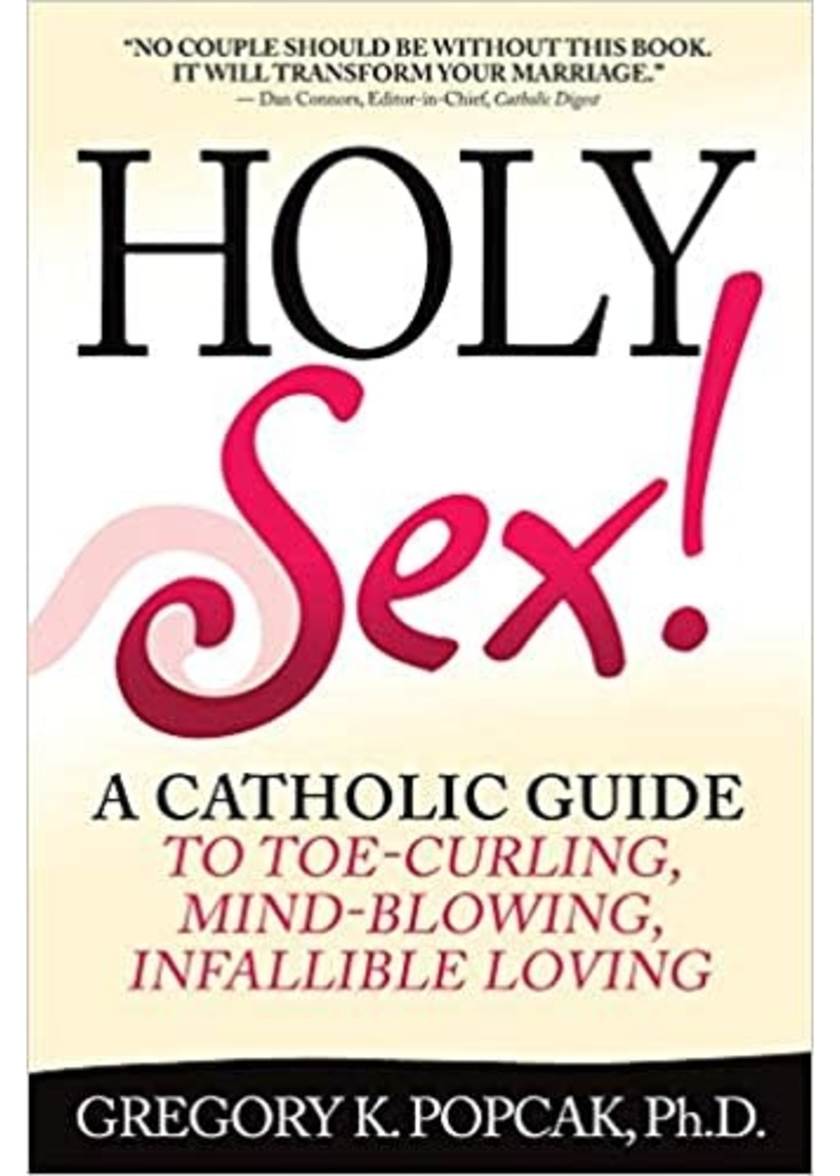 Holy Sex! A Catholic Guide to Toe-Curling, Mind-Blowing, Infallible Loving