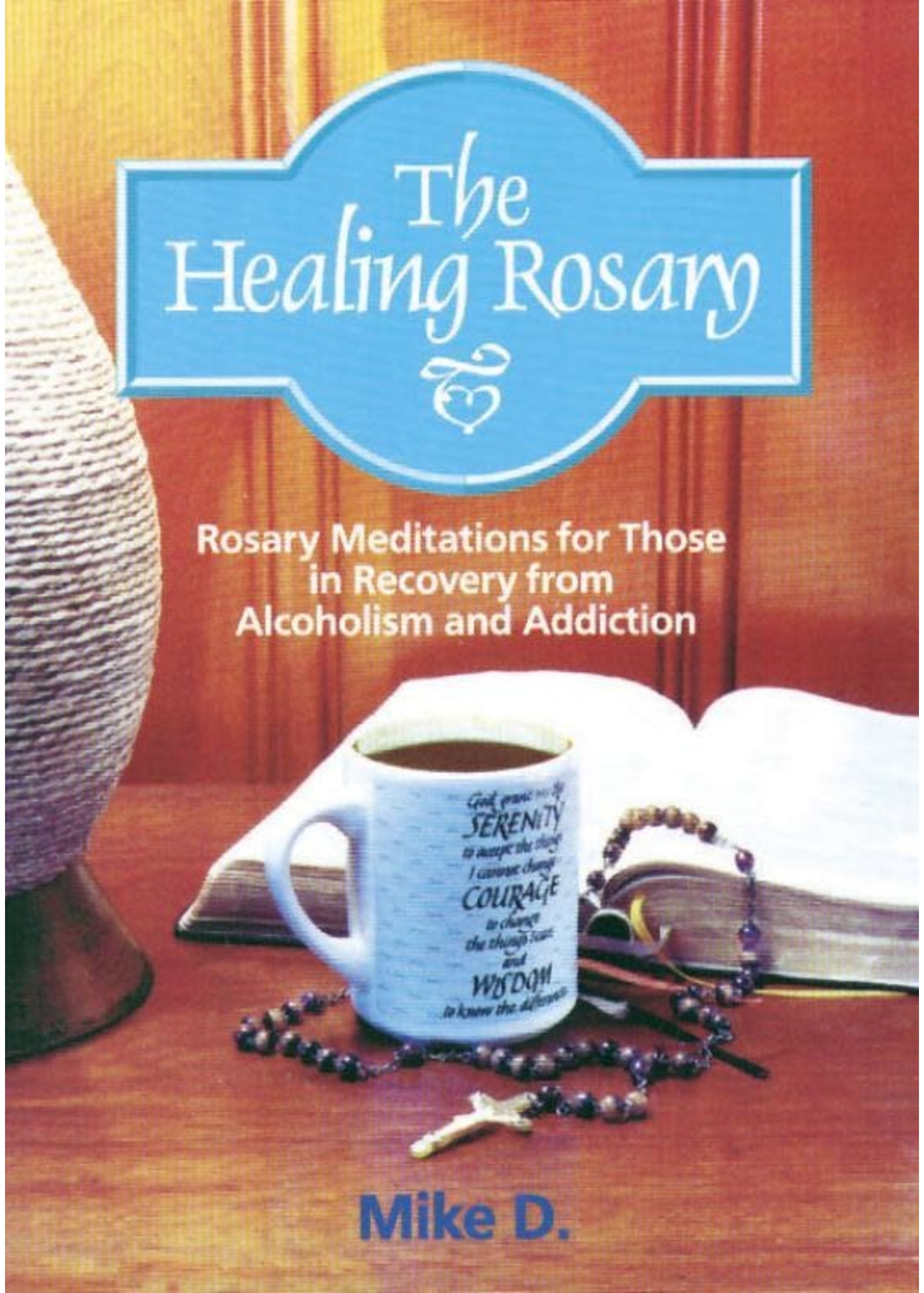 The Healing Rosary: Rosary Meditations For Those In Recovery From Alcoholism & Addiction