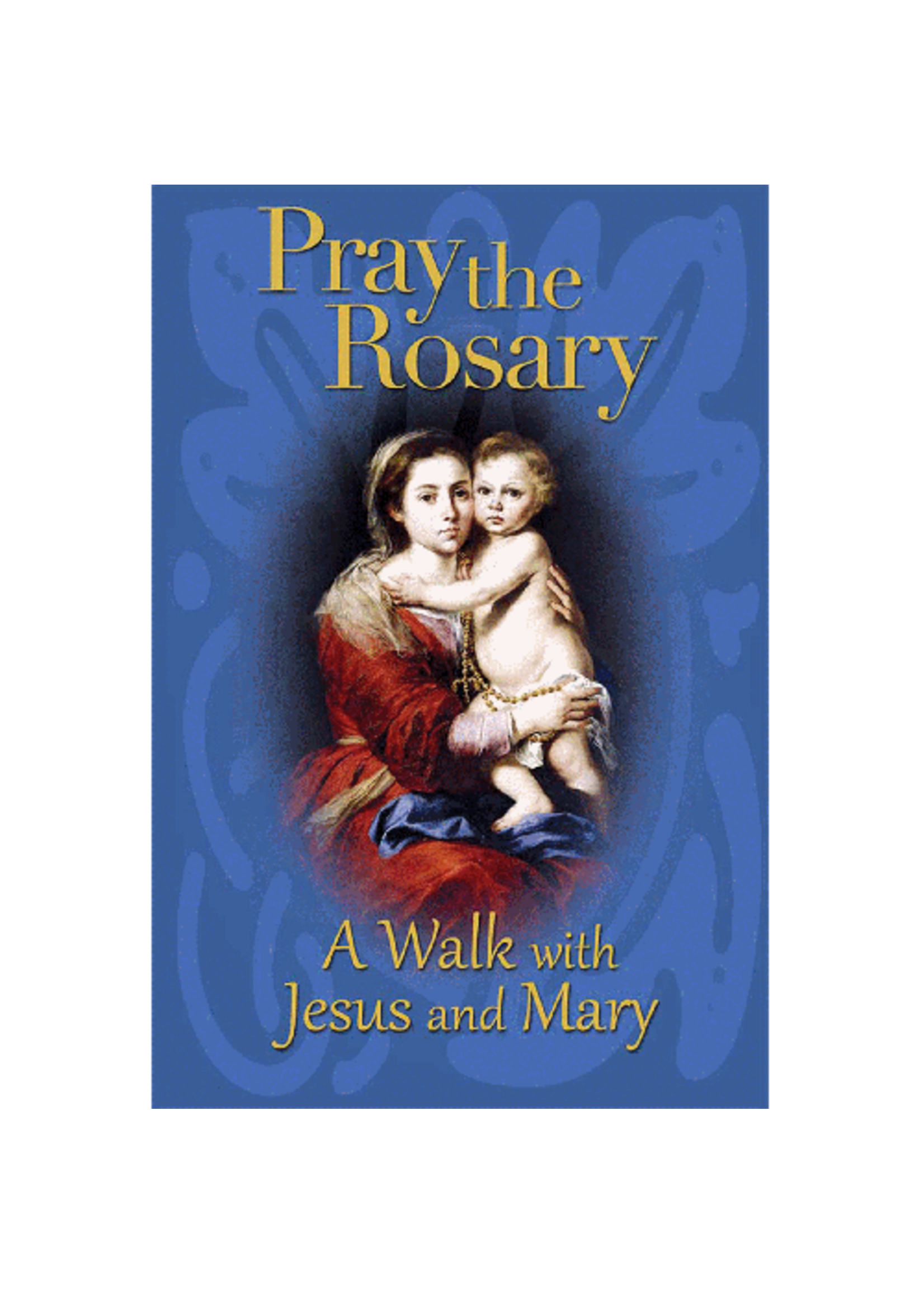 Pray the Rosary: A Walk with Jesus & Mary