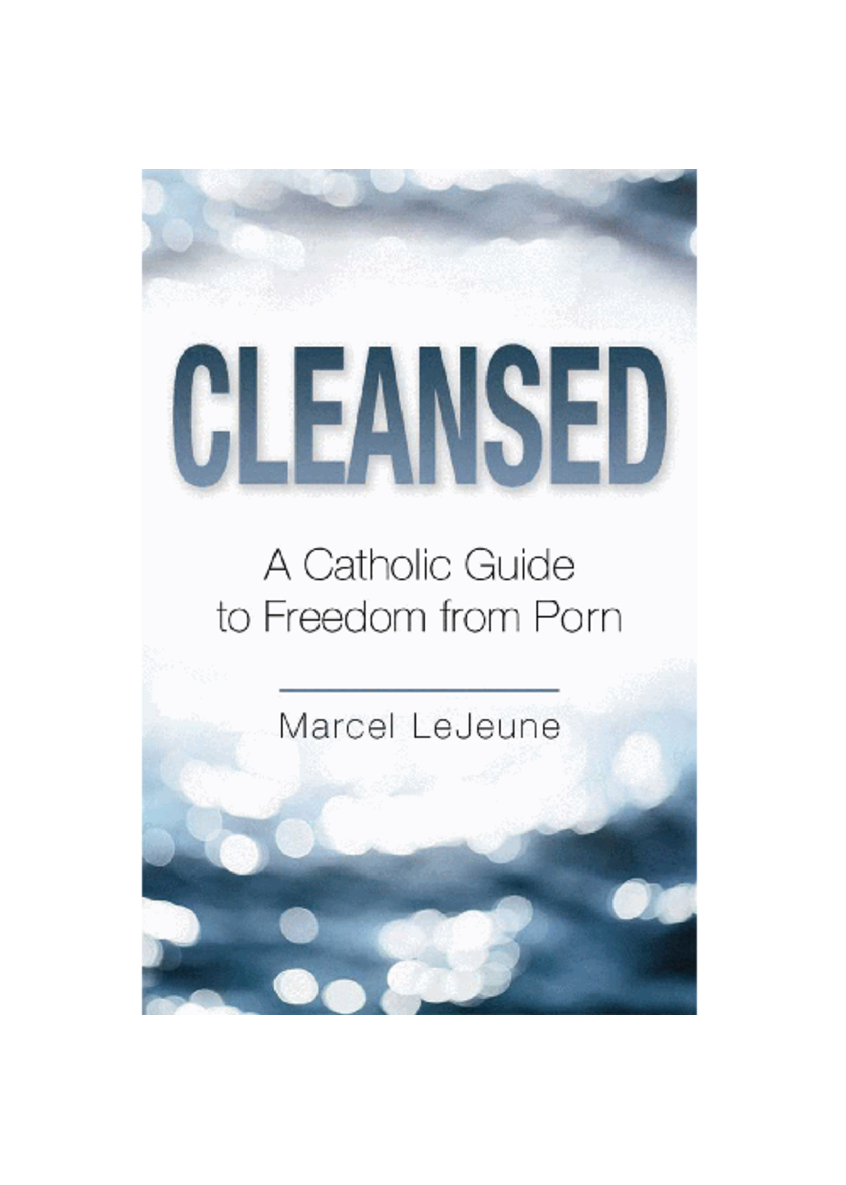 Cleansed: Catholic Guide To Freedom From Porn