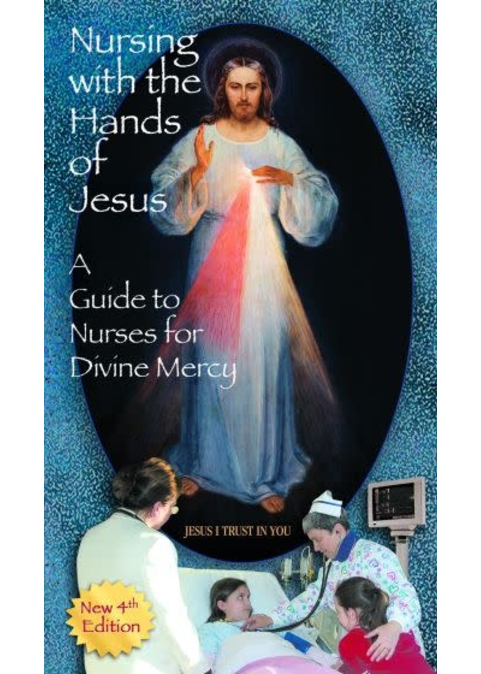 Nursing with the Hands of Jesus: A Guide to Nurses for Divine Mercy