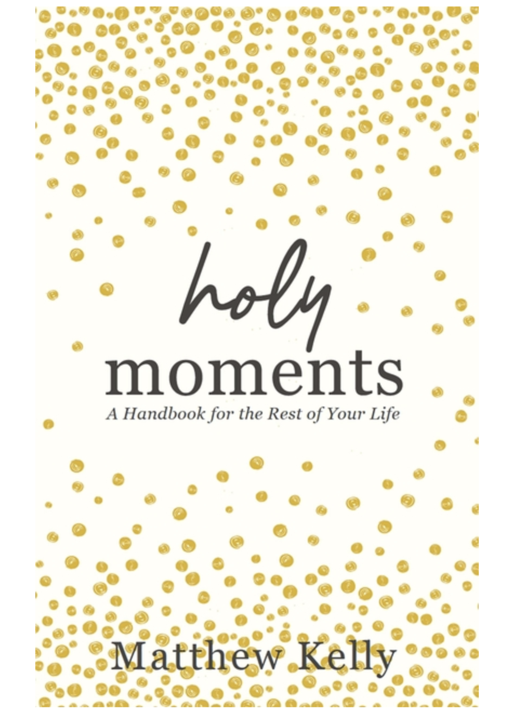 Holy Moments: A Handbook for the Rest of Your Life