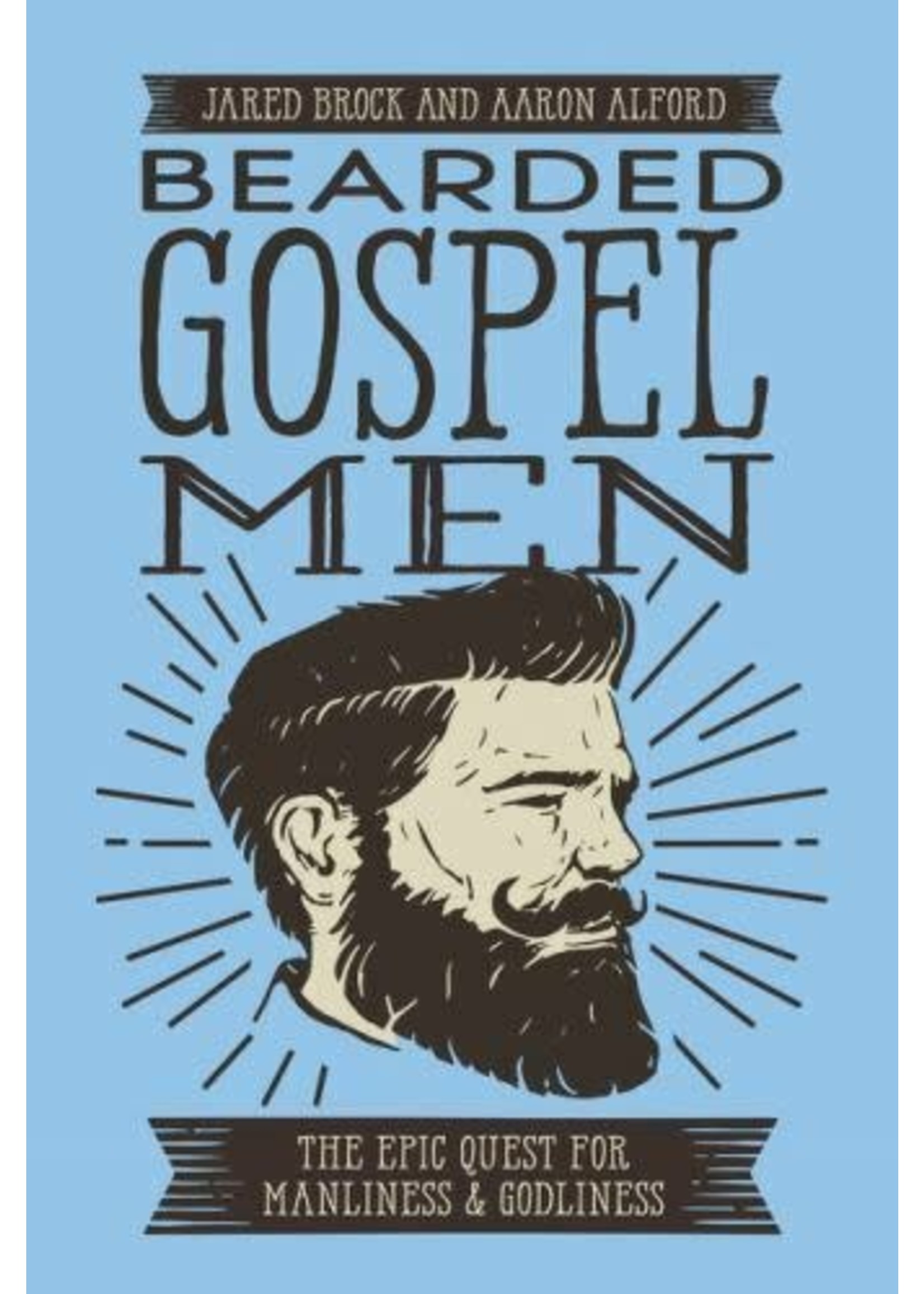 Bearded Gospel Men: The Epic Quest for Manliness and Godliness