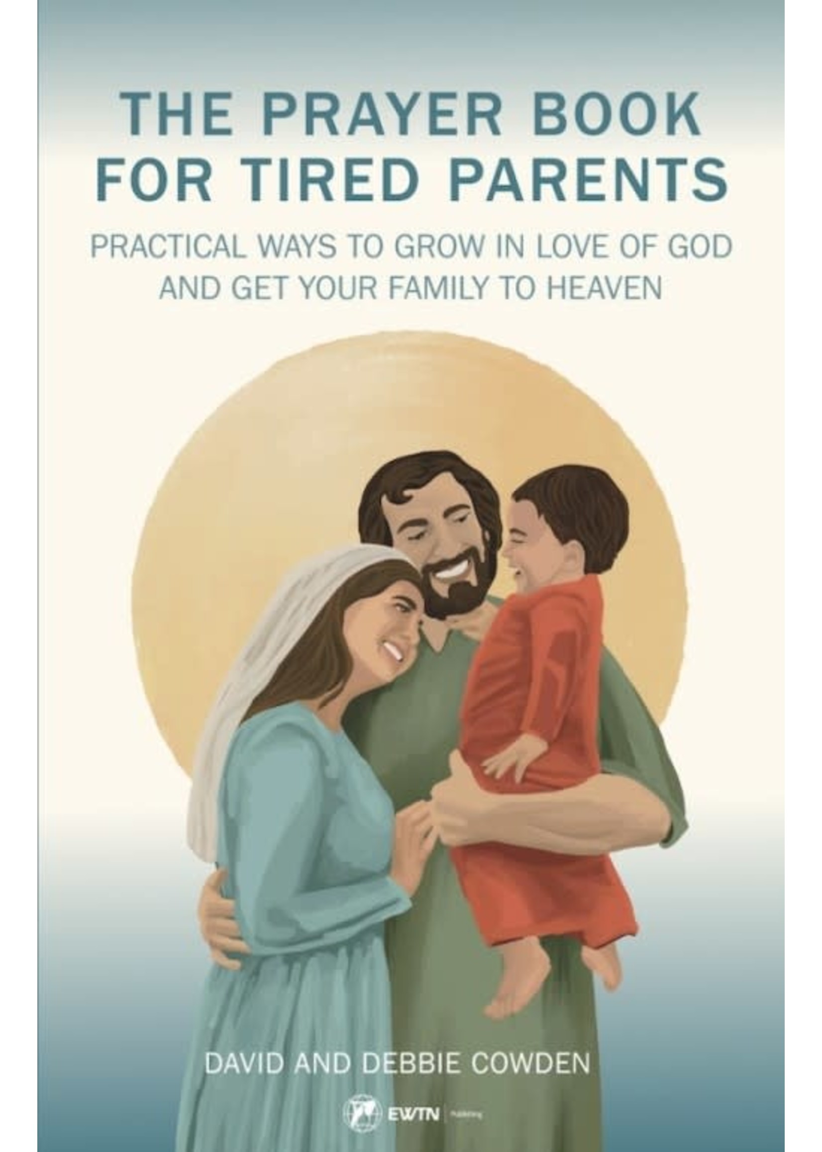 Sophia Institute Press The Prayer Book for Tired Parents: Practical Ways to Grow in Love of God and Get Your Family to Heaven