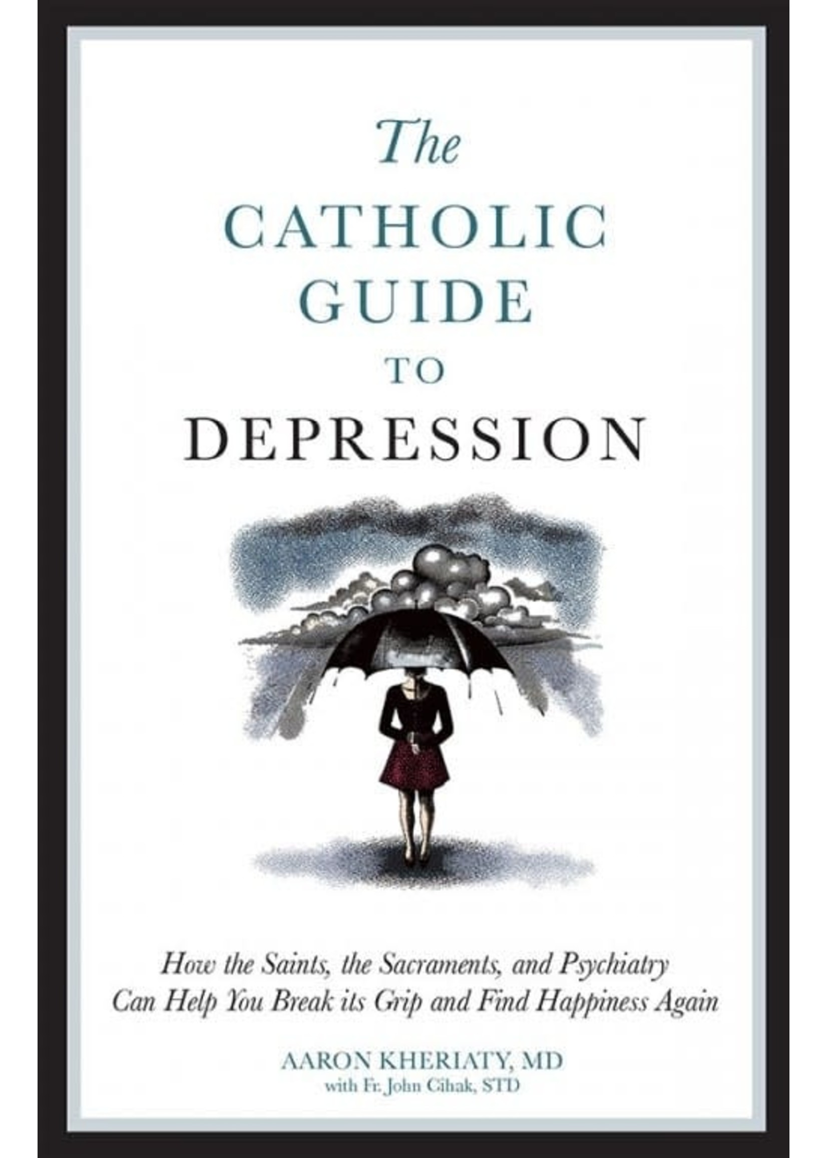 Sophia Institute Press The Catholic Guide to Depression: How the Saints, the Sacraments, & Psychiatry Can Help You Break Its Grip and Find Happiness Again