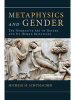 Emmaus Road Publishing - St Paul Biblical Center Metaphysics and Gender: The Normative Art of Nature and Its Human Imitations