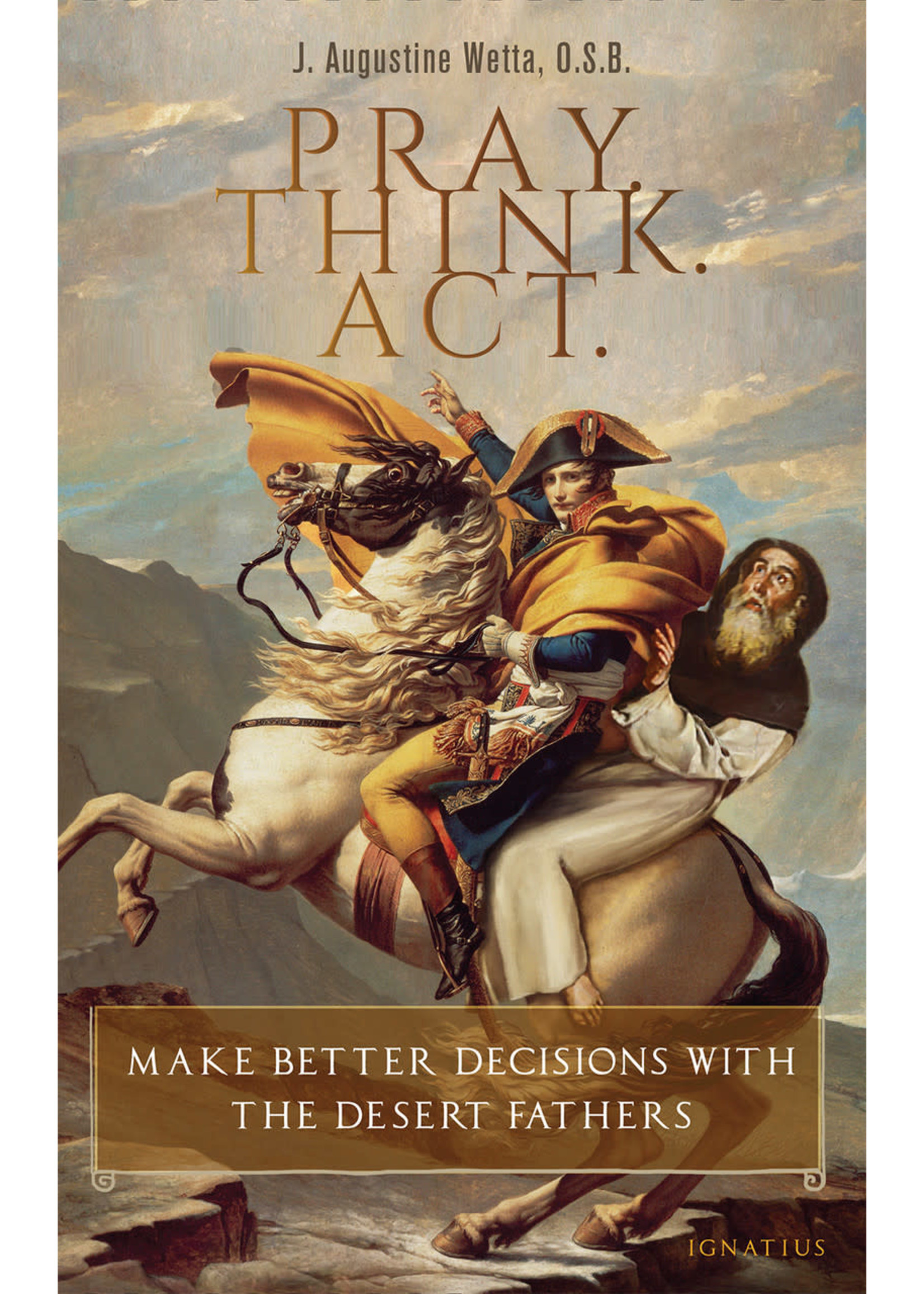 Ignatius Press Pray. Think. Act.: Make Better Decisions with the Desert Fathers